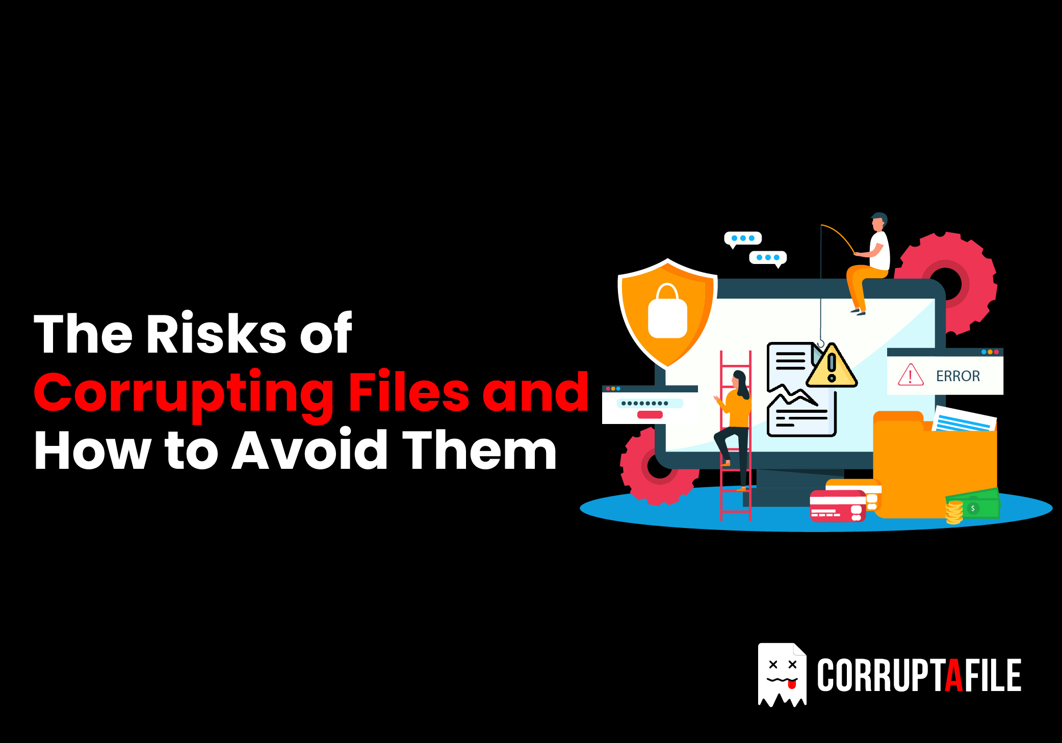 The Risks of Corrupting Files and How to Avoid Them